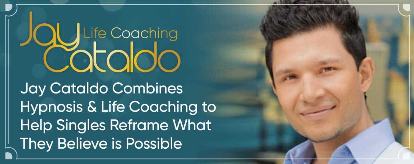 Jay Cataldo Combines Hypnosis & Life Coaching to Help Singles Reframe What  They Believe is Possible - [Dating News]