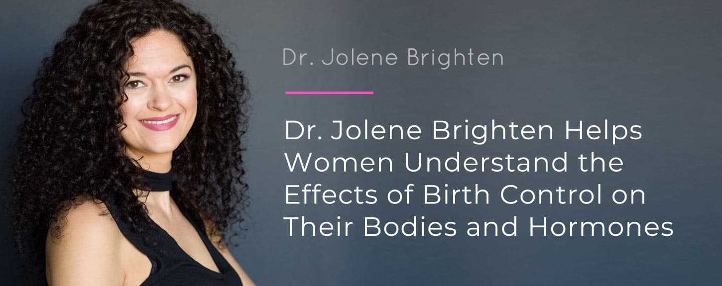 Dr Jolene Brighten Helps Women Understand The Effects Of Birth Control On Their Bodies And Hormones 9912