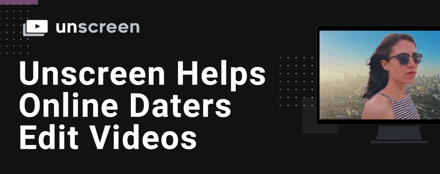 Unscreen Can Help Online Daters Polish & Edit Videos For Their Dating  Profiles - [Dating News]